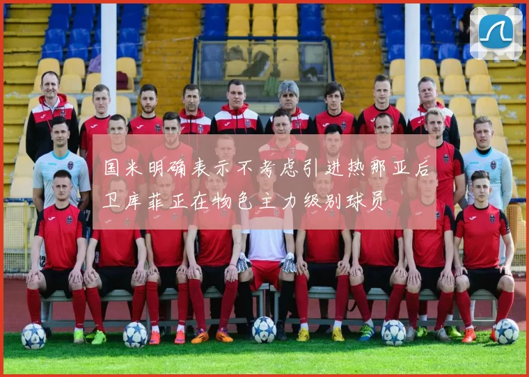 国米明确表示不考虑引进热那亚后卫库菲正在物色主力级别球员
